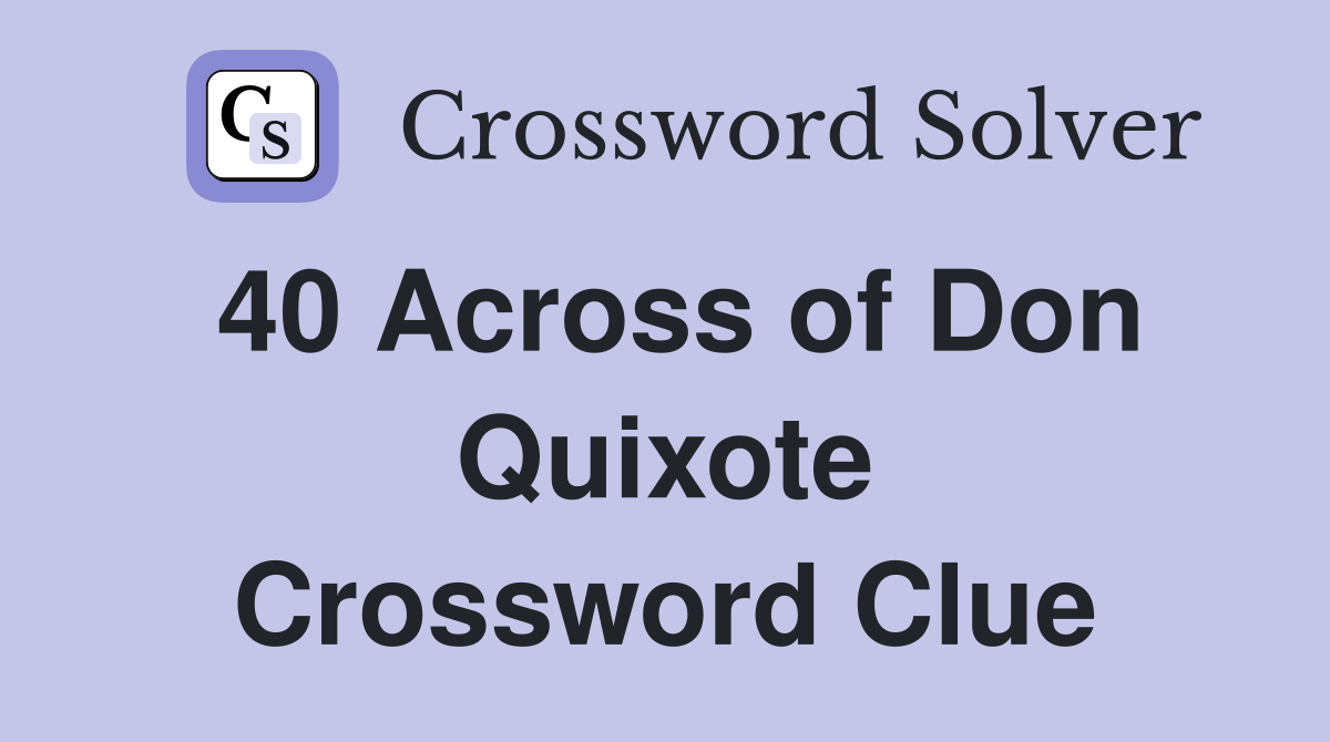 40 Across of Don Quixote Crossword Clue