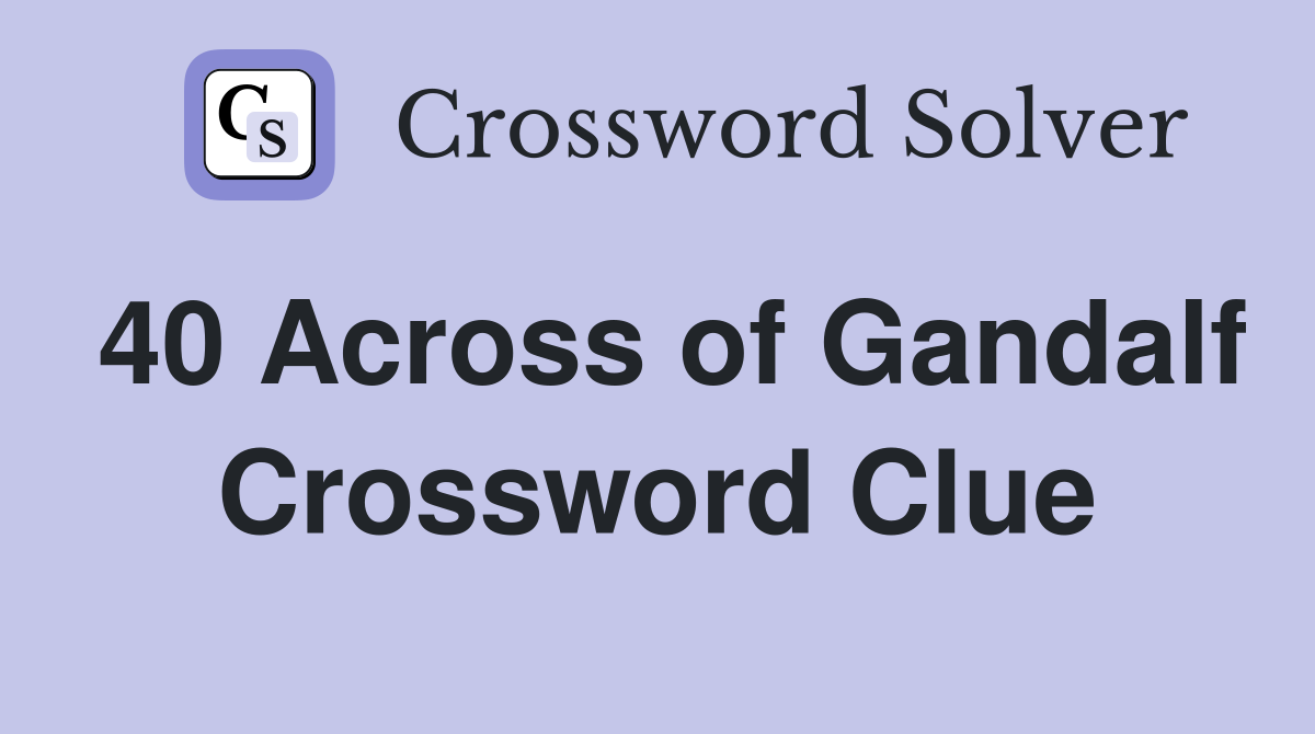 40 Across of Gandalf Crossword Clue