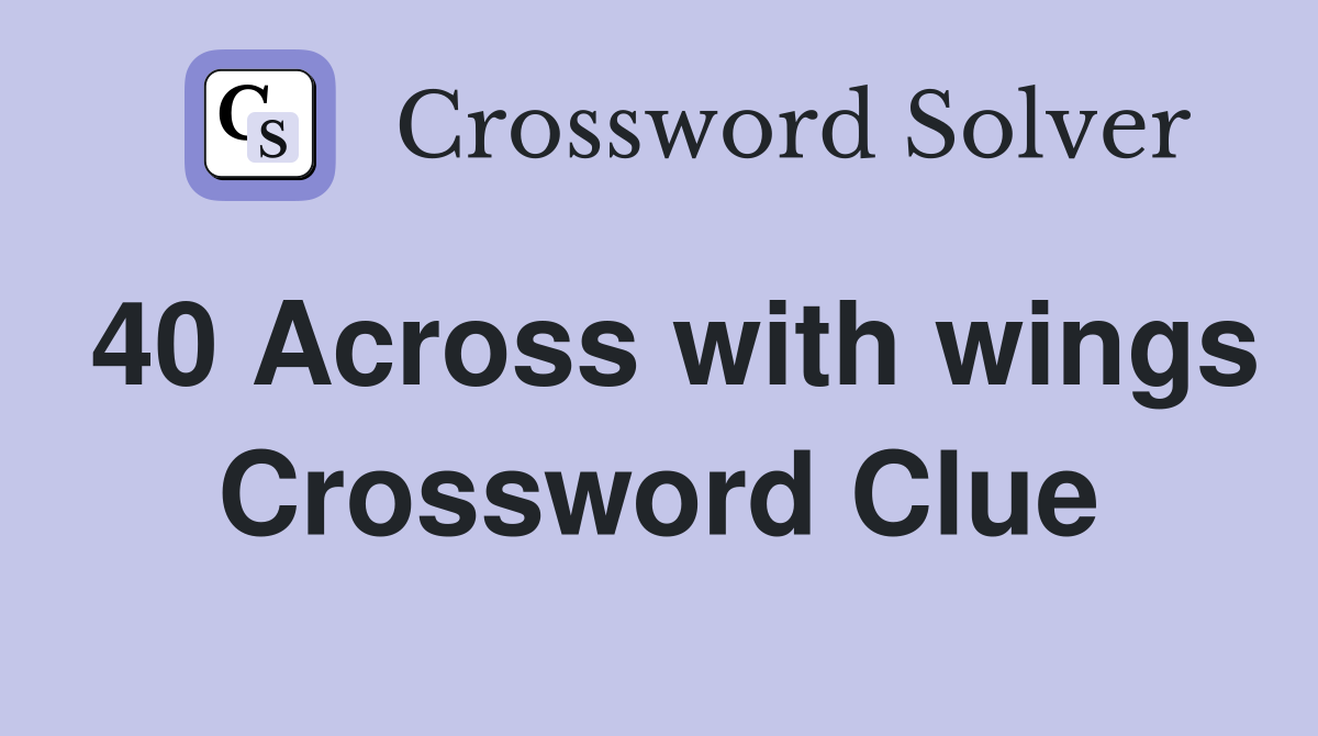40 Across with wings Crossword Clue