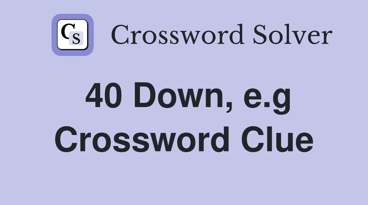 40 Down, e.g Crossword Clue