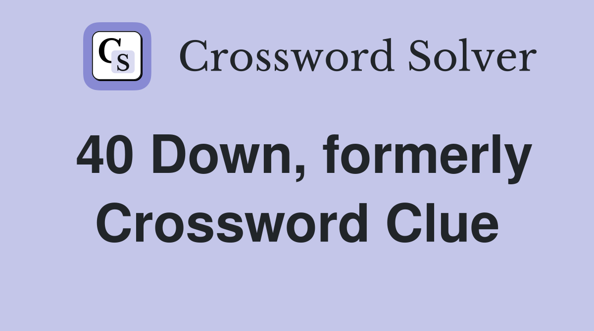 40 Down, formerly Crossword Clue