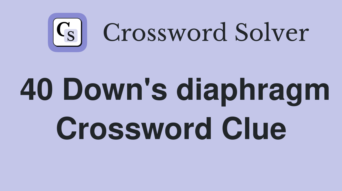 40 Down's diaphragm Crossword Clue