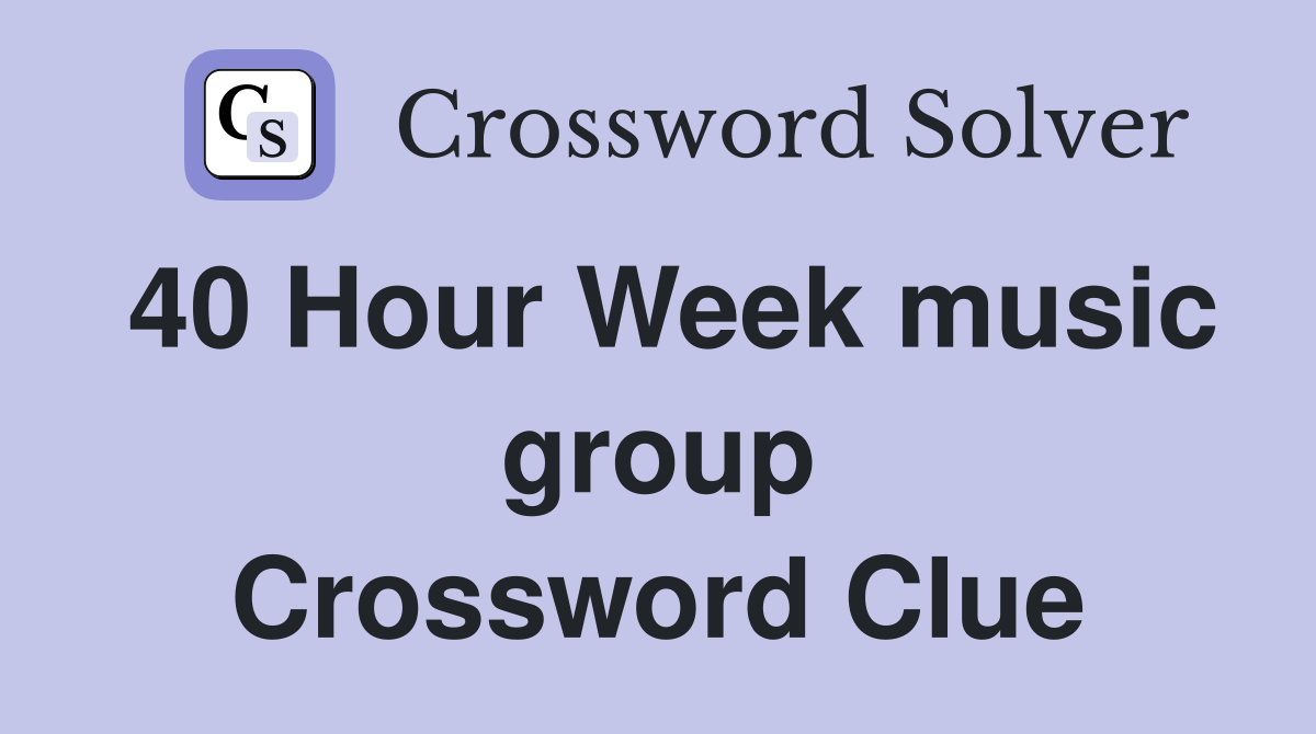 40 Hour Week music group Crossword Clue