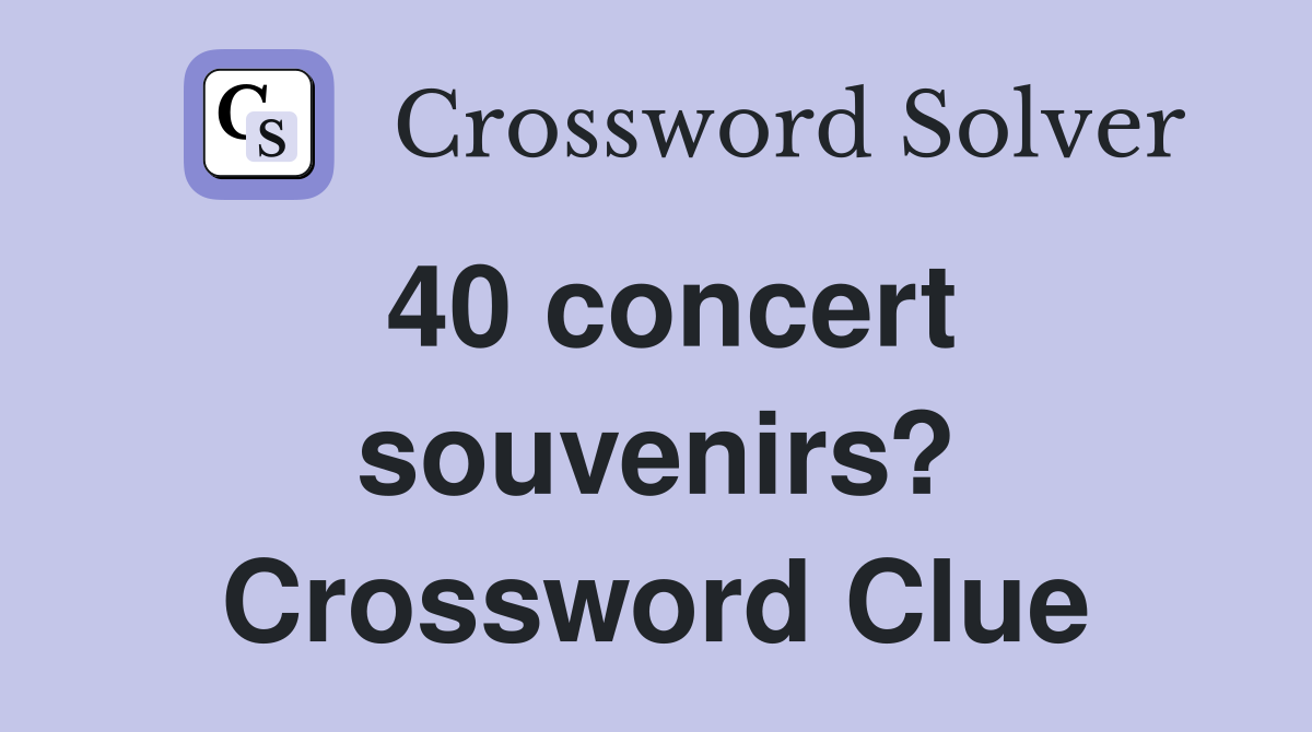 40 concert souvenirs? Crossword Clue