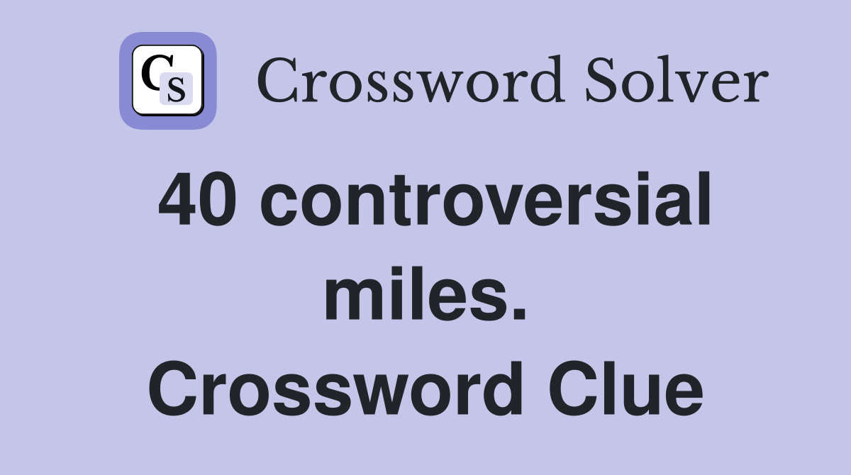 40 controversial miles. Crossword Clue