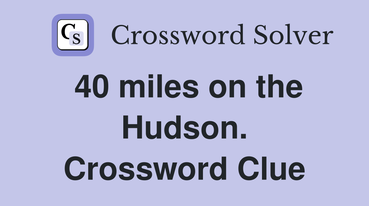 40 miles on the Hudson. Crossword Clue