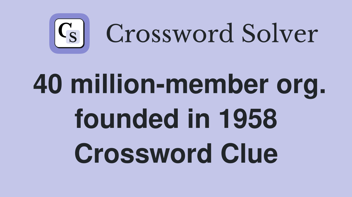 40 million-member org. founded in 1958 Crossword Clue