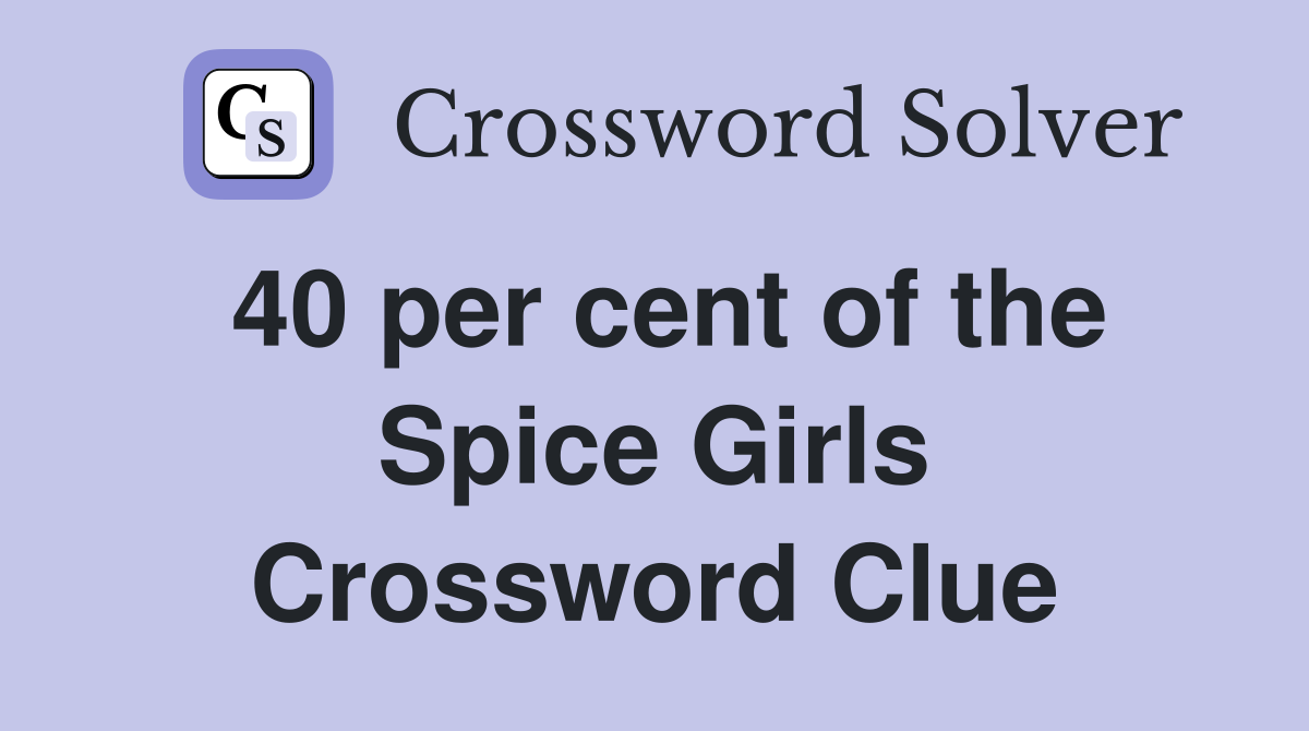 40 per cent of the Spice Girls Crossword Clue
