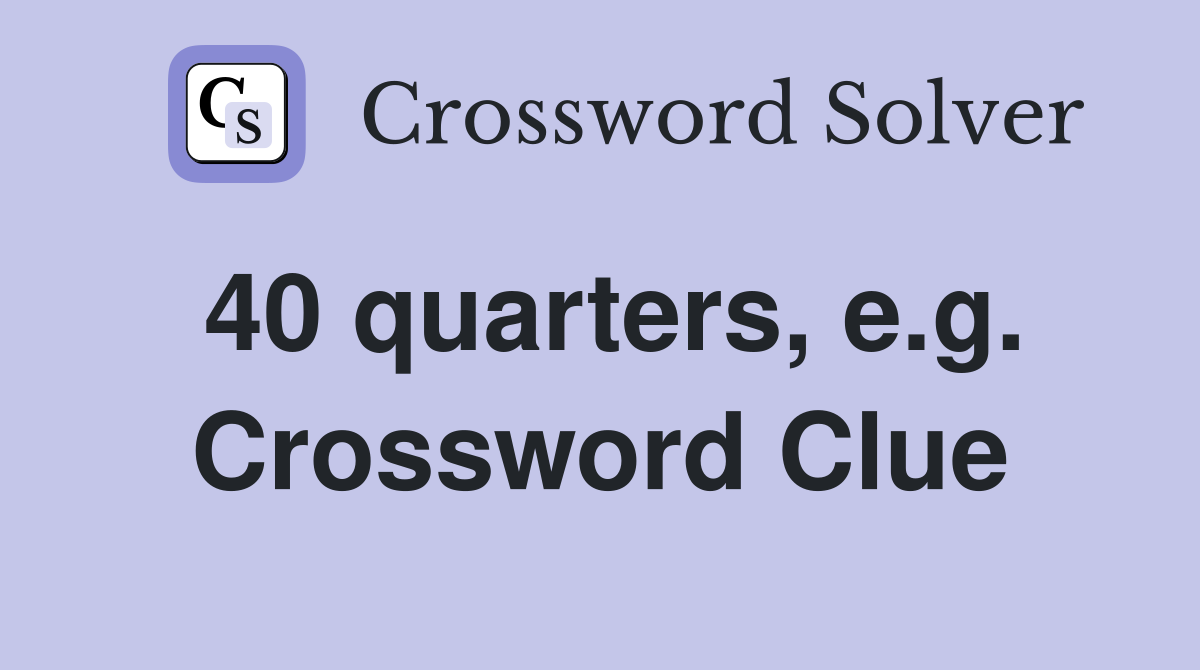 40 quarters, e.g. Crossword Clue