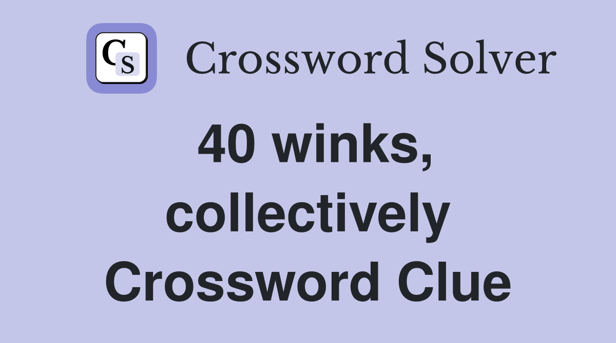 40 winks, collectively Crossword Clue