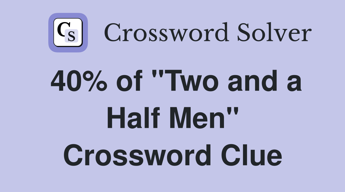 40% of "Two and a Half Men" Crossword Clue