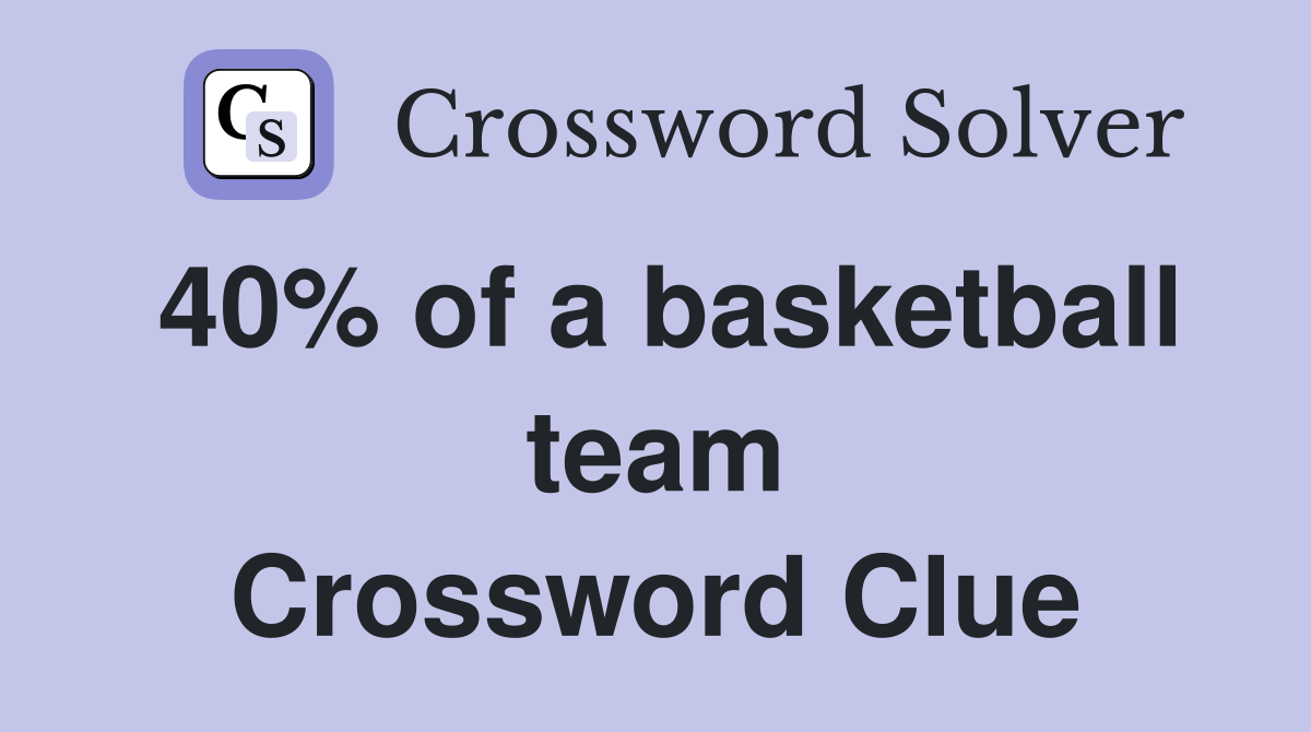 40% of a basketball team Crossword Clue