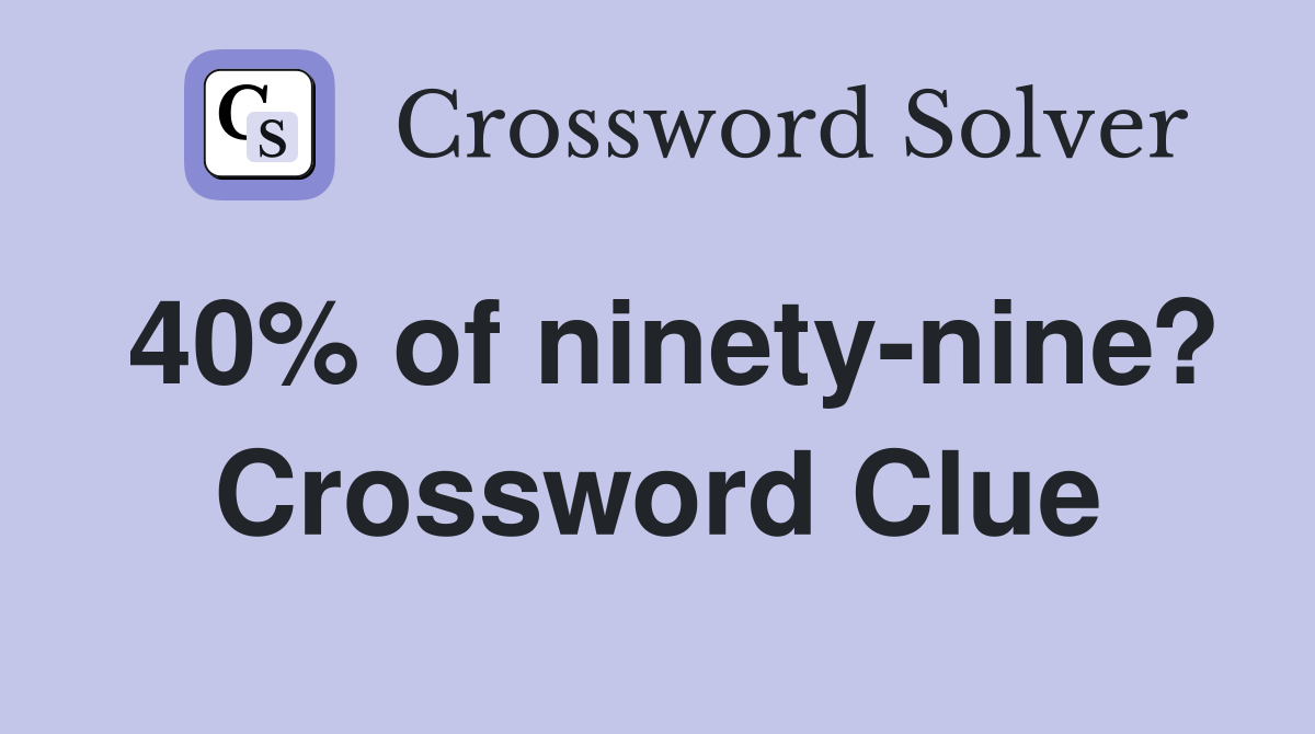 40% of ninety-nine? Crossword Clue