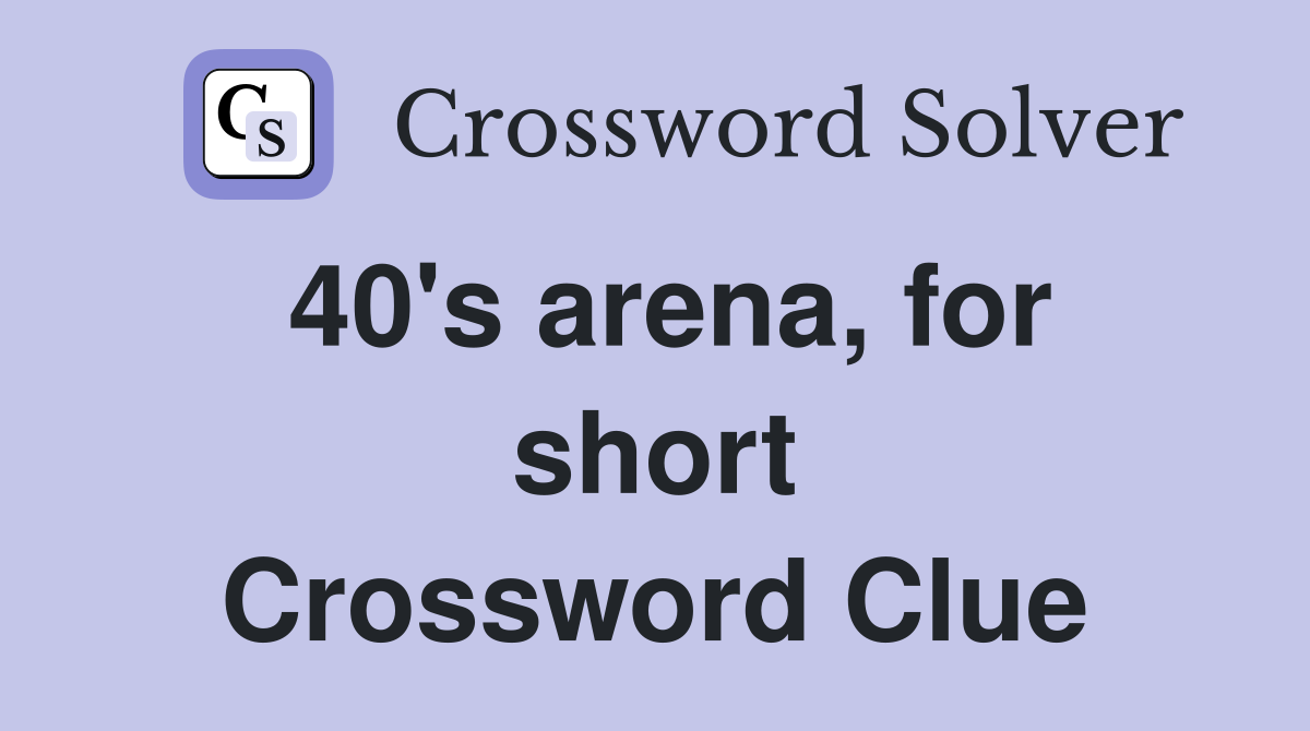 40's arena, for short Crossword Clue