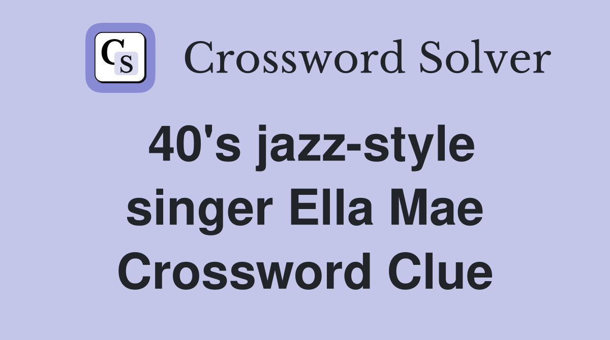 40's jazz-style singer Ella Mae Crossword Clue