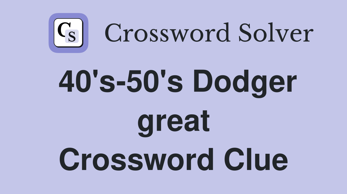 40's-50's Dodger great Crossword Clue