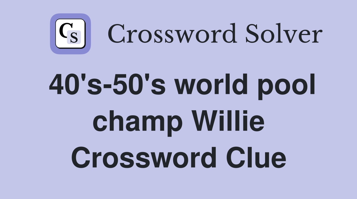 40's-50's world pool champ Willie Crossword Clue