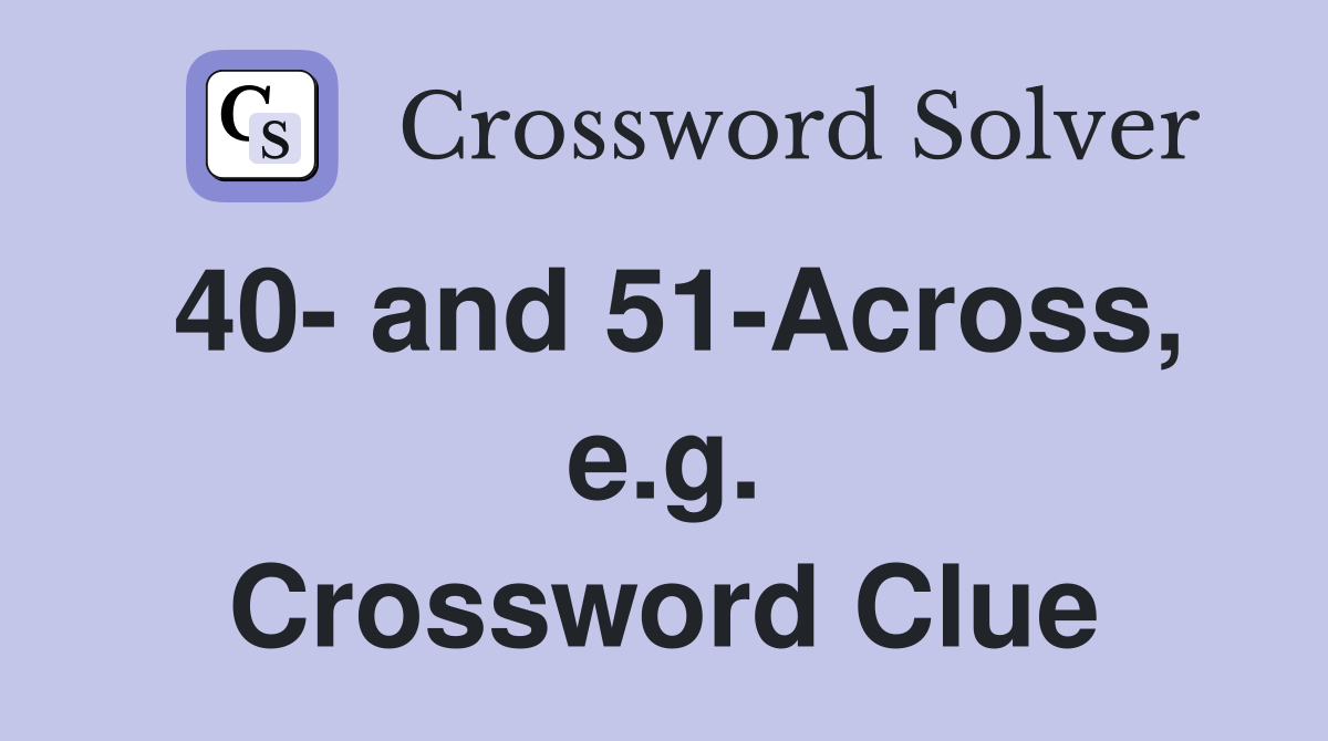 40- and 51-Across, e.g. Crossword Clue