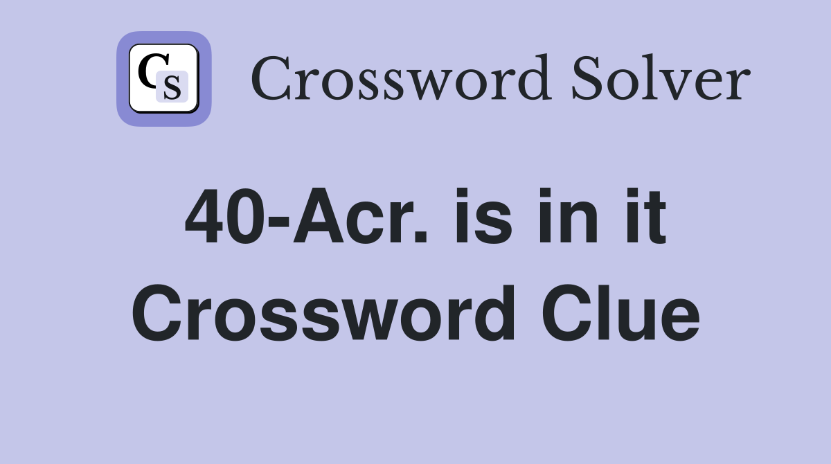 40-Acr. is in it Crossword Clue