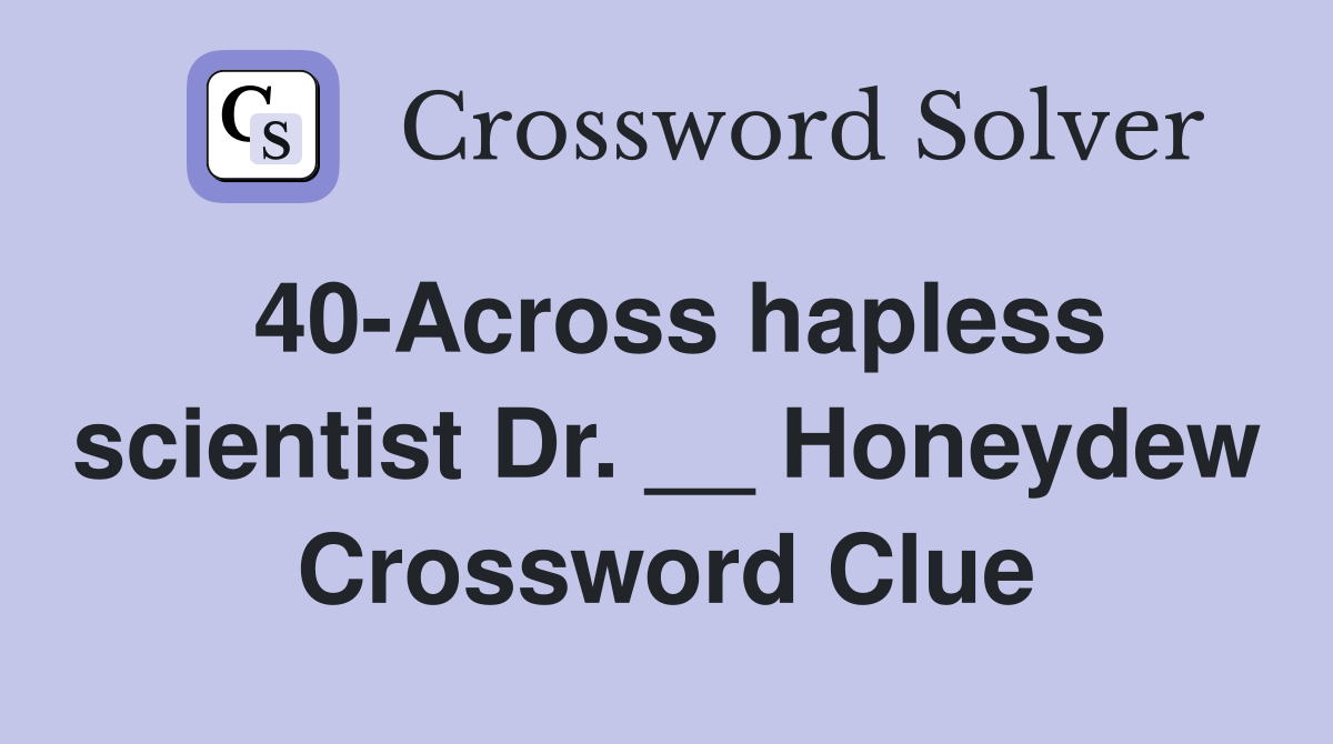 40-Across hapless scientist Dr. __ Honeydew Crossword Clue
