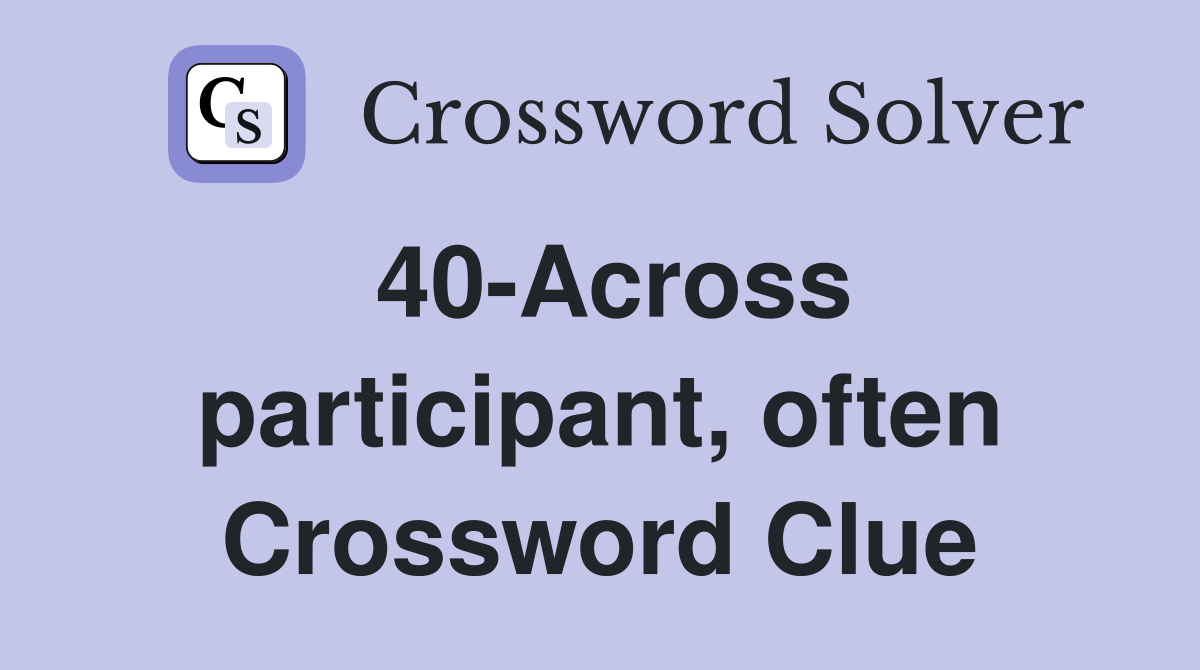 40-Across participant, often Crossword Clue