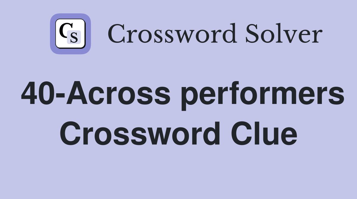 40-Across performers Crossword Clue
