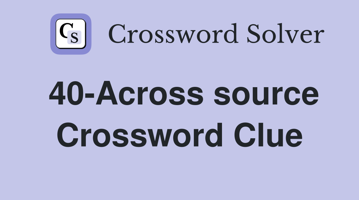 40-Across source Crossword Clue