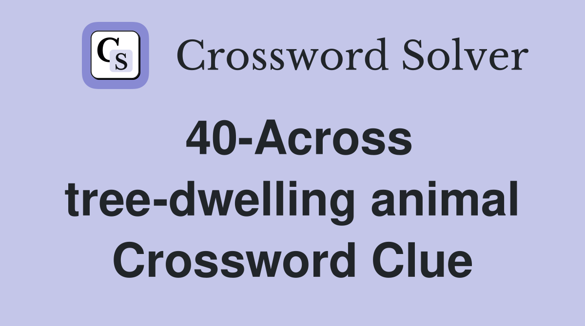 40-Across tree-dwelling animal Crossword Clue