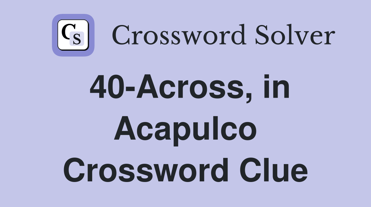 40-Across, in Acapulco Crossword Clue