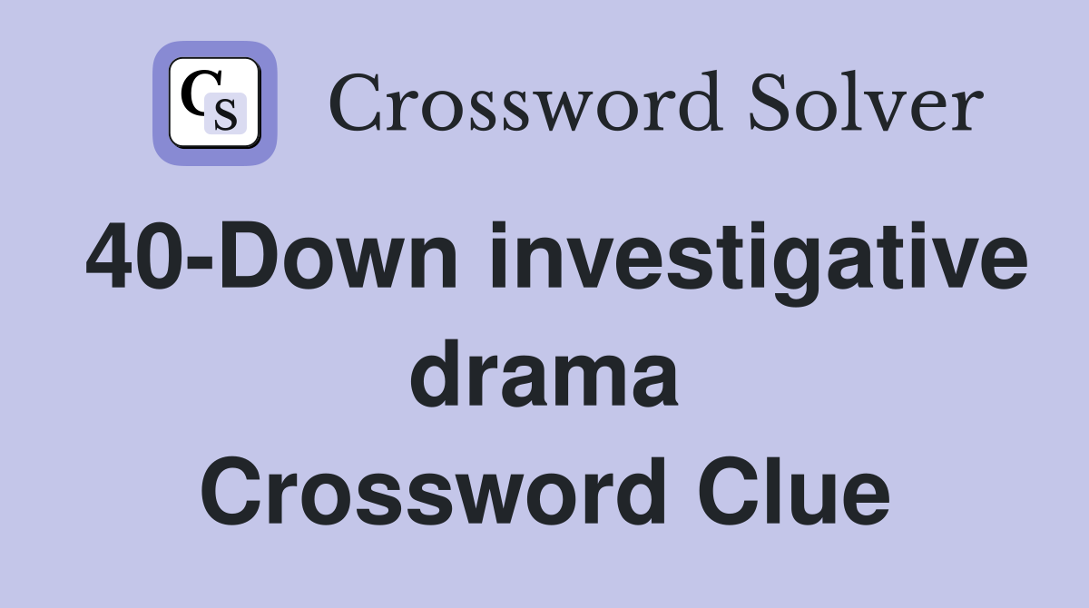40-Down investigative drama Crossword Clue