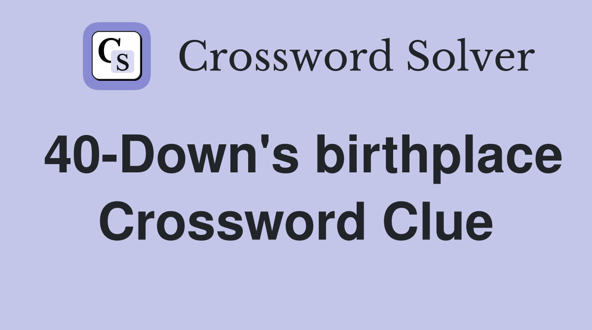 40-Down's birthplace Crossword Clue