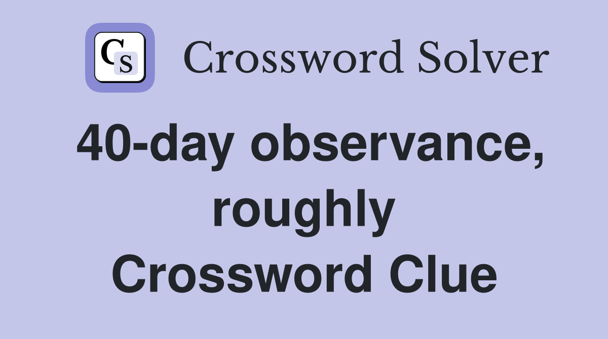 40-day observance, roughly Crossword Clue
