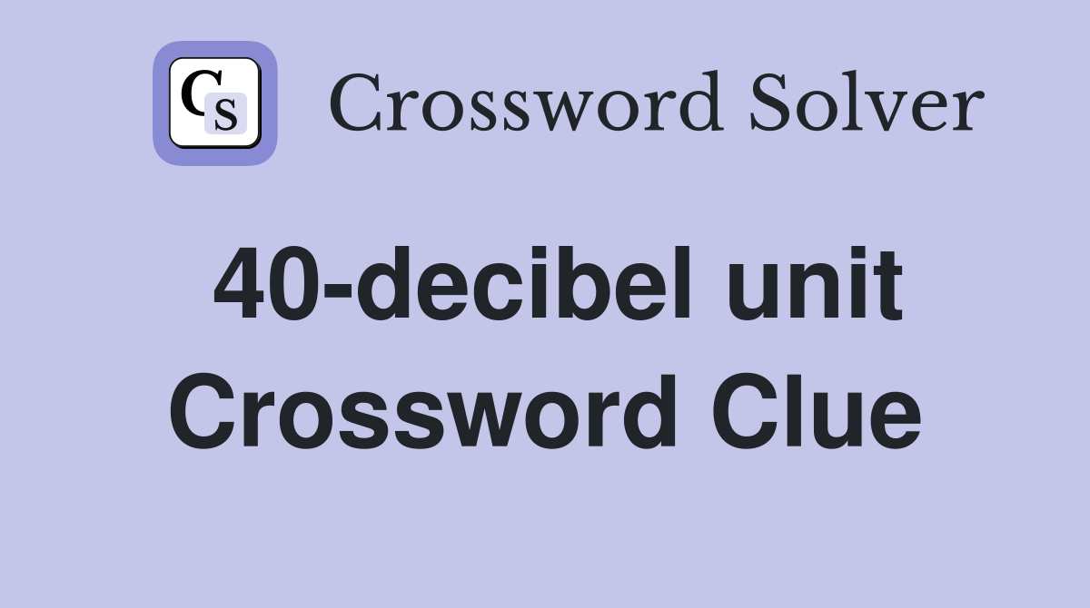 40-decibel unit Crossword Clue