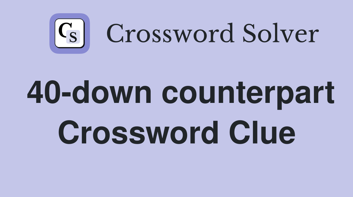 40-down counterpart Crossword Clue