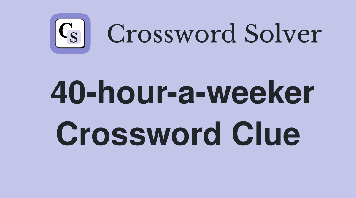 40-hour-a-weeker Crossword Clue