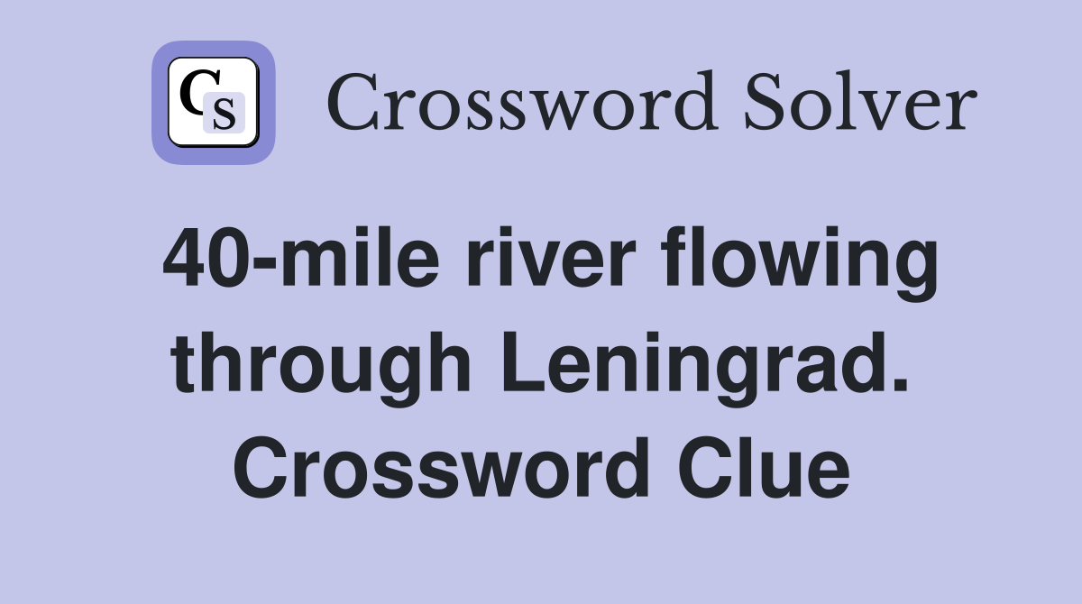 40-mile river flowing through Leningrad. Crossword Clue