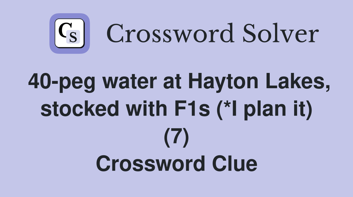 40-peg water at Hayton Lakes, stocked with F1s (*I plan it) (7) Crossword Clue