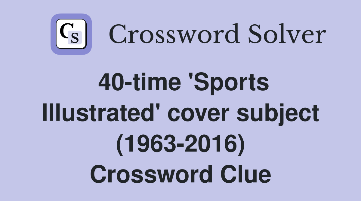 40-time 'Sports Illustrated' cover subject (1963-2016) Crossword Clue