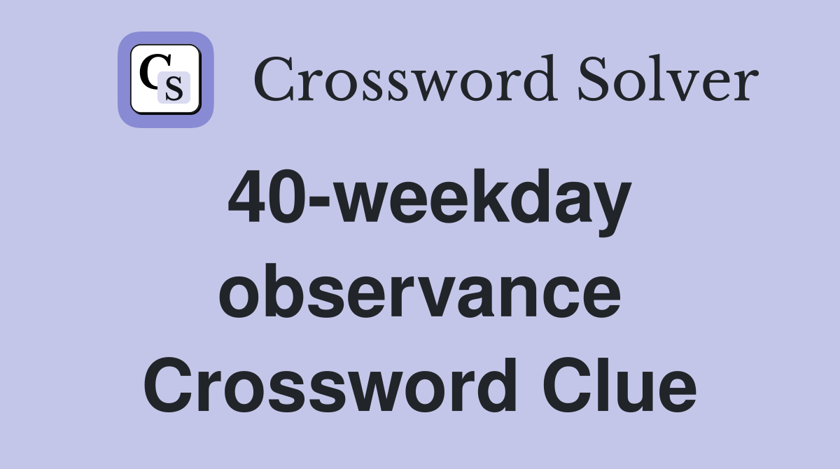 40-weekday observance Crossword Clue
