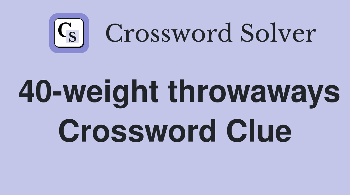 40-weight throwaways Crossword Clue