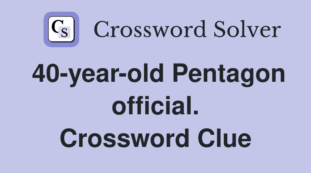 40-year-old Pentagon official. Crossword Clue