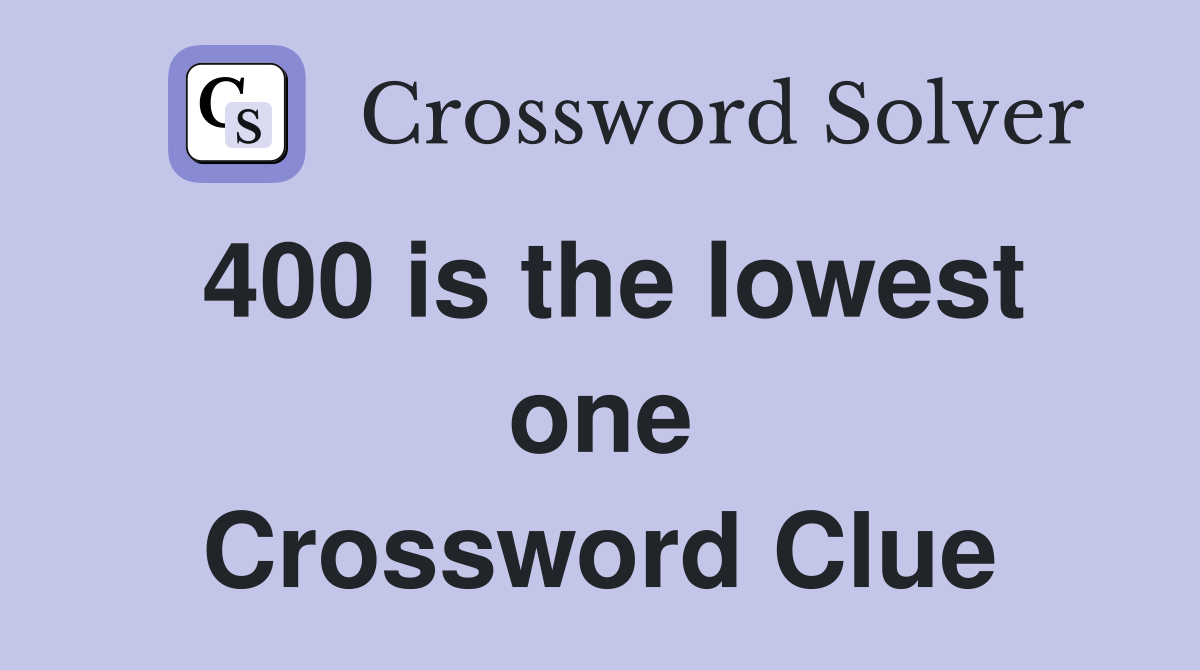 400 is the lowest one Crossword Clue