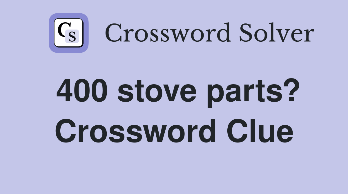 400 stove parts? Crossword Clue