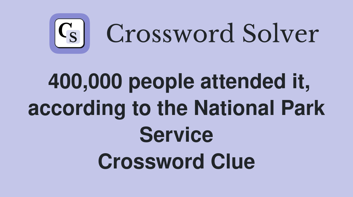 400,000 people attended it, according to the National Park Service Crossword Clue