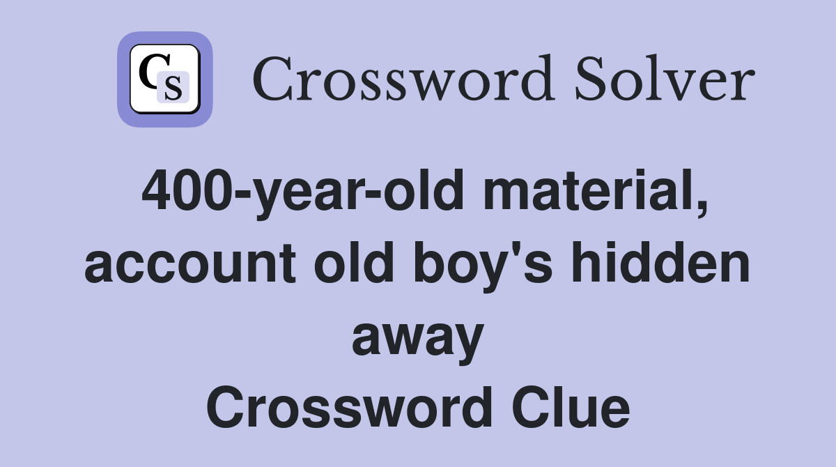 400-year-old material, account old boy's hidden away Crossword Clue