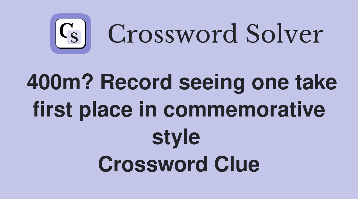 400m? Record seeing one take first place in commemorative style  Crossword Clue