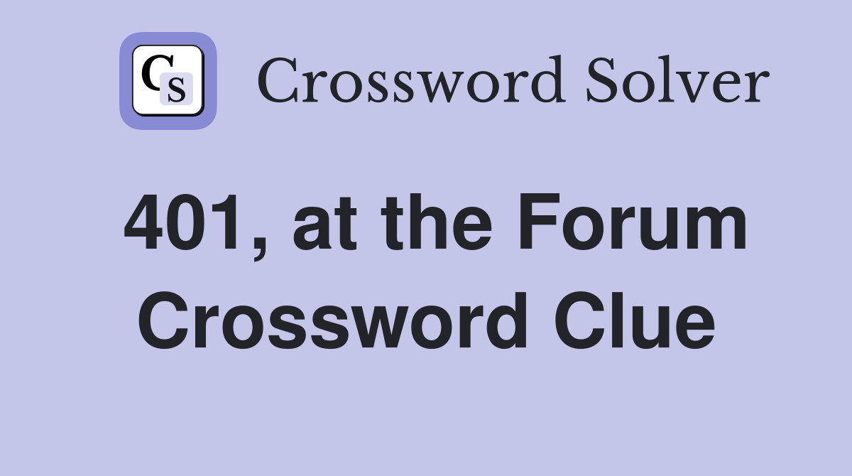 401, at the Forum Crossword Clue