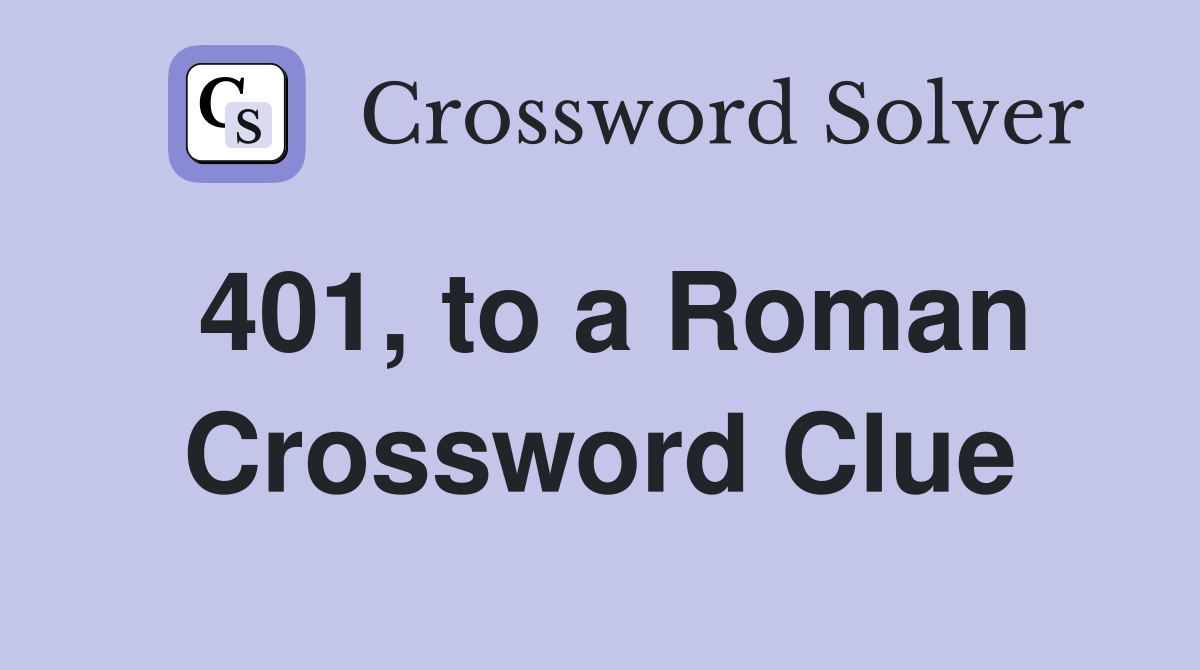 401, to a Roman Crossword Clue
