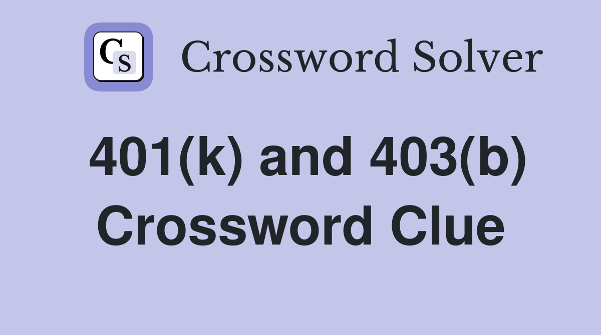 401(k) and 403(b) Crossword Clue