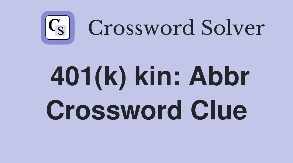 401(k) kin: Abbr Crossword Clue